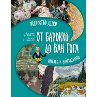 От барокко до Ван Гога: искусство детям полезно и увлекательно. Постригай А.И., Григорьян Т.А.