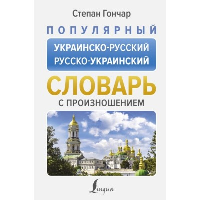 Популярный украинско-русский русско-украинский словарь с произношением. Гончар С.