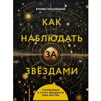 Как наблюдать за звездами. Планисфера и карта звездного неба внутри. Ильницкий Р.В.