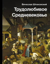 Трудолюбивое Средневековье. Шпаковский В.О.