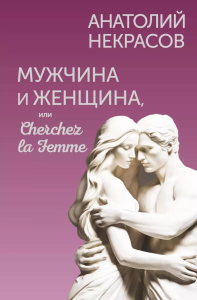 Мужчина и Женщина, или Cherchez la Femme. Некрасов А.А.