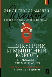 Щелкунчик и Мышиный король = Nu?knacker und Mausekonig: читаем в оригинале с комментарием. Гофман Э.