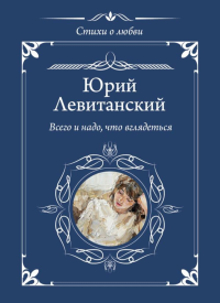 Всего и надо, что вглядеться. Левитанский Ю.Д.