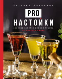 Pro настойки. Вкусные напитки своими руками от доброго Джона. Литвинов Е.В.