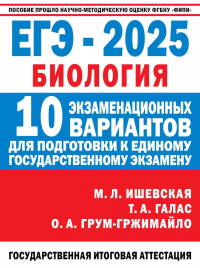 ЕГЭ-2025: Биология: 10 тренировочных вариантов экзаменационных работ для подготовки к ЕГЭ. Галас Т.А., Грум-Гржимайло О.А., Ишевская М.Л.