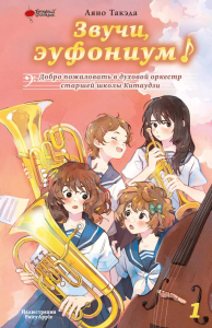 Звучи, эуфониум! Добро пожаловать в духовой оркестр старшей школы Китаудзи. Том 1. Такэда А.