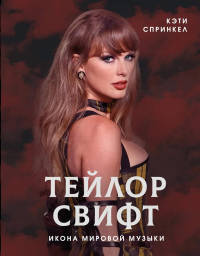 Тейлор Свифт. Икона мировой музыки. Спринкел К.