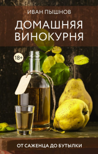 Домашняя винокурня. От саженца до бутылки. Пышнов И.Г.