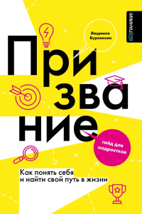 Призвание. Как понять себя и найти свой путь в жизни: гайд для подростков. Бурлакова Л.А.