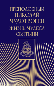 Преподобный Николай Чудотворец. Жизнь, чудеса, святыни. .