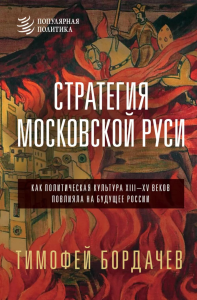 Стратегия Московской Руси. Как политическая культура XIII-XV веков повлияла на будущее России. Бордачев Т.В.