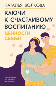 Ключи к счастливому воспитанию. Ценности семьи. Волкова Н.Н.