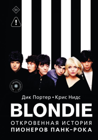 Blondie. Откровенная история пионеров панк-рока. Портер Д., Нидс К.