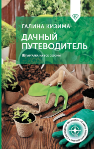 Дачный путеводитель. Шпаргалка на все сезоны. Кизима Г.А.