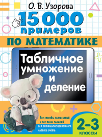 15 000 примеров по математике. Табличное умножение и деление. 2- 3 классы. Все способы вычислений и все виды заданий для автоматизированного навыка счета.. Узорова О.В.