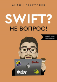 Swift? Не вопрос. Создай свое приложение. Разгуляев А.А.