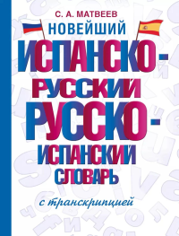 Новейший испанско-русский русско-испанский словарь с транскрипцией. Матвеев С.А.