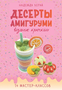 Десерты амигуруми. Вязание крючком. Хегай Н.А.