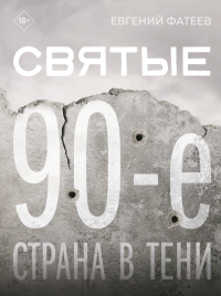 Святые 90-е. Страна в тени. Фатеев Е.Ю.