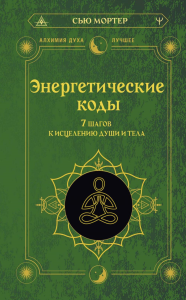 Энергетические коды. 7 шагов к исцелению души и тела. Мортер Сью