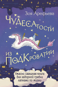 Чудесатости из Подкроватии. Ужасно смешная книга для задорной гребли лапками по жизни. Арефьева З.