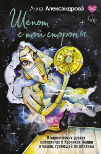 Шепот с той стороны. О кармических уроках, лабиринтах в Хрониках Акаши и кошке, гуляющей по облакам. Александрова Анна