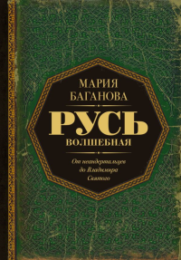 Русь Волшебная. От неандертальцев до Владимира Святого. Баганова Мария