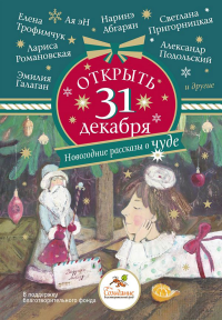 Открыть 31 декабря. Новогодние рассказы о чуде. Абгарян Н., Подольский А., Романовская Л.