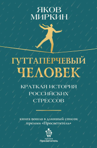 Гуттаперчевый человек. Краткая история российских стрессов. Миркин Я.М.