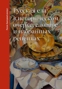 Русская еда в историческом очерке, словаре и избранных рецептах. Дунаевская О.В.