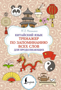 Китайский язык. Тренажер по запоминанию всех слов для продолжающих. Москаленко М.В.