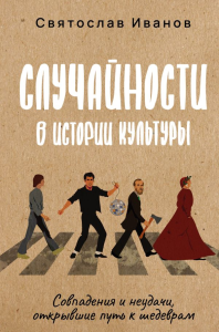 Случайности в истории культуры. Совпадения и неудачи, открывшие путь к шедеврам. Иванов С.А.