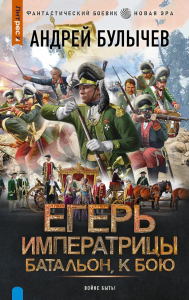 Егерь Императрицы. Батальон, к бою!. Булычев А.В.