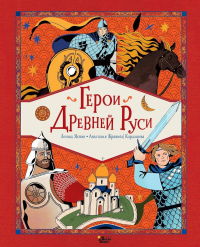Герои Древней Руси. Яхнин Л.Л., Кардашова А.А.