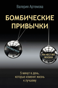 Бомбические привычки. 5 минут, которые изменят жизнь к лучшему. Артемова В.