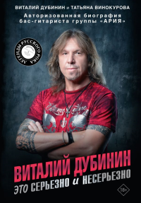 Виталий Дубинин. Это серьезно и несерьезно. Авторизованная биография бас-гитариста группы "Ария". Дубинин В.А., Винокурова Т.В.