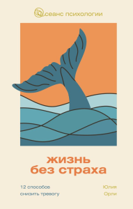 Жизнь без страха. 12 способов снизить тревогу. Орли Ю.Л.