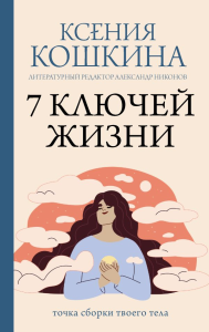 7 ключей жизни. Точка сборки твоего тела. Кошкина К.А., Никонов А.П.