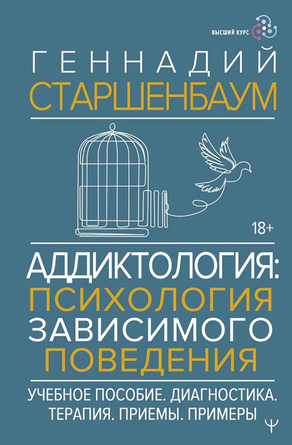 Аддиктология: психология зависимого поведения. Учебное пособие. Диагностика. Терапия. Приемы. Примеры. Старшенбаум Г.В.