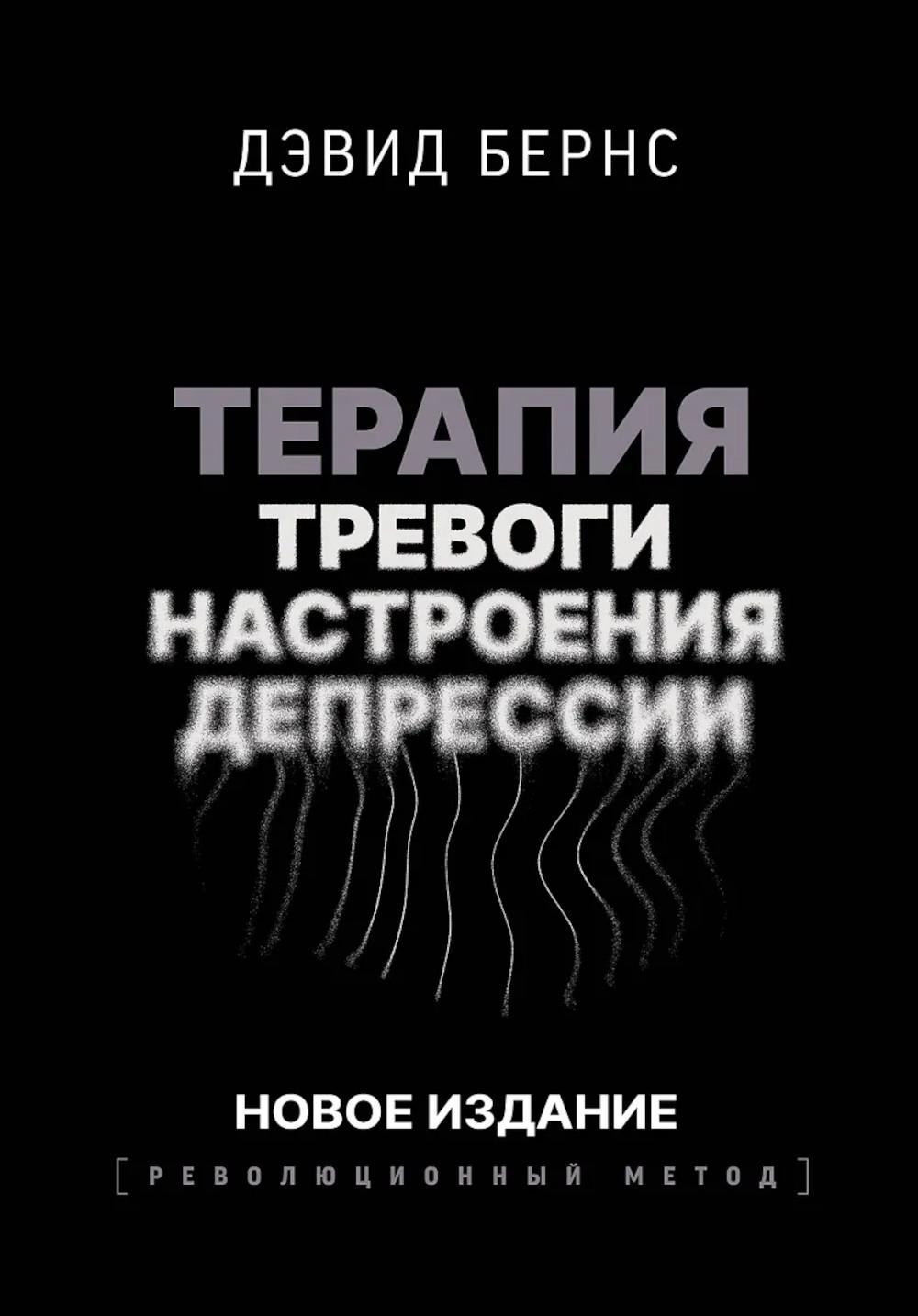 Терапия тревоги, настроения, депрессии. Новое издание. Революционный метод. Бернс Д.Д.