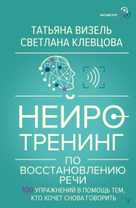 Нейротренинг по восстановлению речи: 100 упражнений в помощь тем, кто хочет снова говорить. Визель Татьяна, Клевцова Светлана