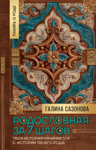 Родословная за 7 шагов. Твоя история начинается с истории твоего рода. Сазонова Г.В.