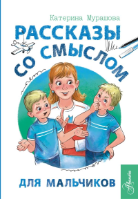 Рассказы со смыслом. Для мальчиков. Мурашова Е.В.