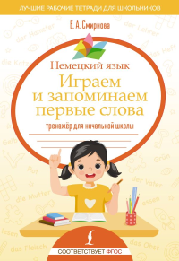 Немецкий язык. Играем и запоминаем первые слова: тренажёр для начальной школы. Смирнова Е.А.