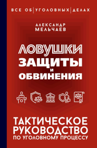Ловушки защиты и обвинения. Тактическое руководство по уголовному процессу. Мельчаев А.А.