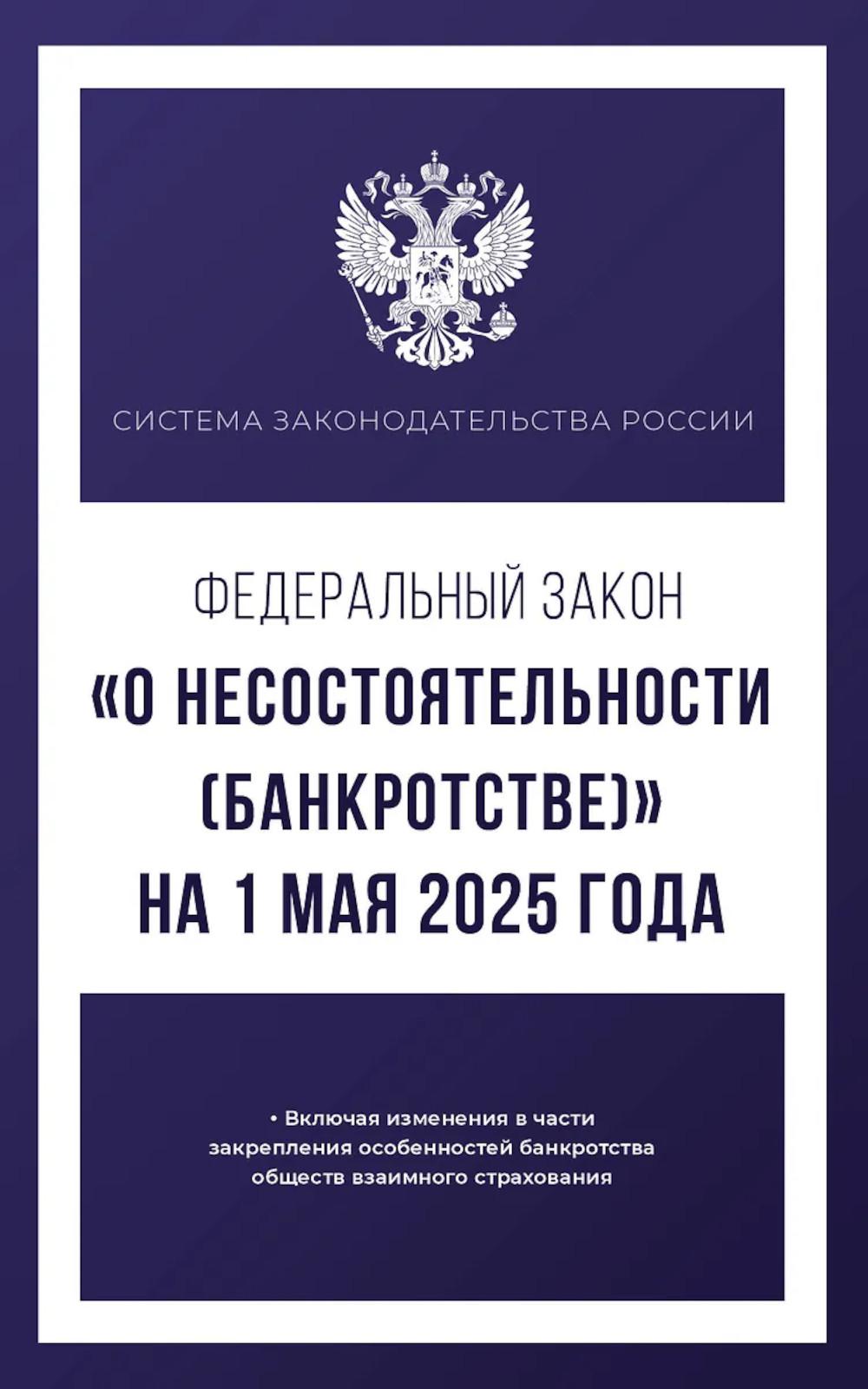 Федеральный закон "О несостоятельности (банкротстве)" на 1 мая 2025 года. .