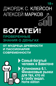 Богатей! Проверенные знания о деньгах от мудреца древности и пассионария современности. Самый богатый человек в Вавилоне. Хулиномика 6.1. Финансовые рынки для тех, кто их в гробу видал. Home edition. 