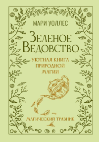 Зеленое ведовство. Уютная книга природной магии. Уоллес Мари