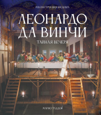 Леонардо да Винчи. Тайная вечеря. Реконструкция шедевра. Таддеи М.