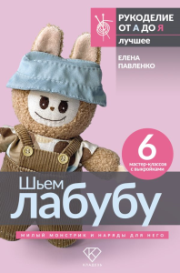 Шьем лабубу. Милый монстрик и наряды для него. 6 мастер-классов с выкройками. Павленко Е.А.